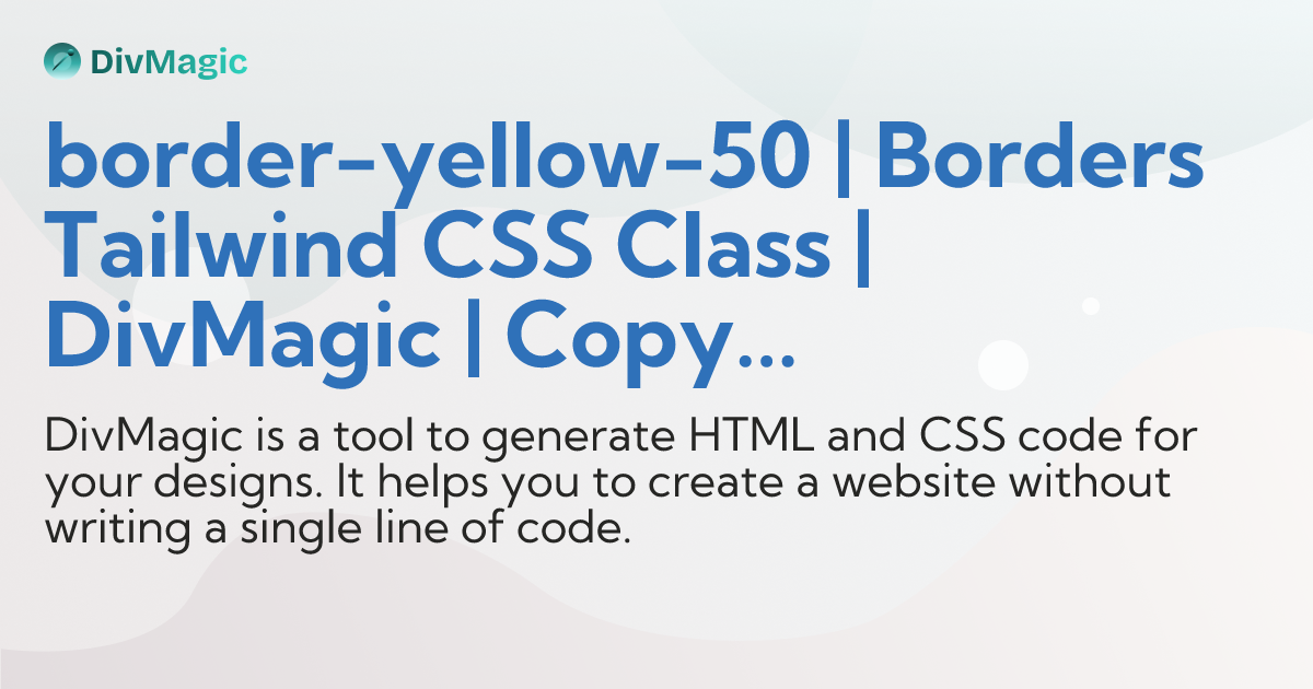 border-yellow-50 | Borders Tailwind CSS Class | DivMagic | Copy design ...
